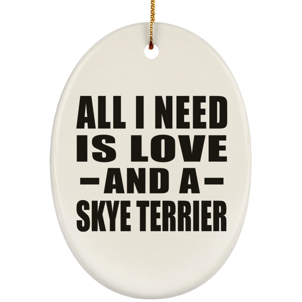 All I Need Is Love And A Skye Terrier - Oval Ornament