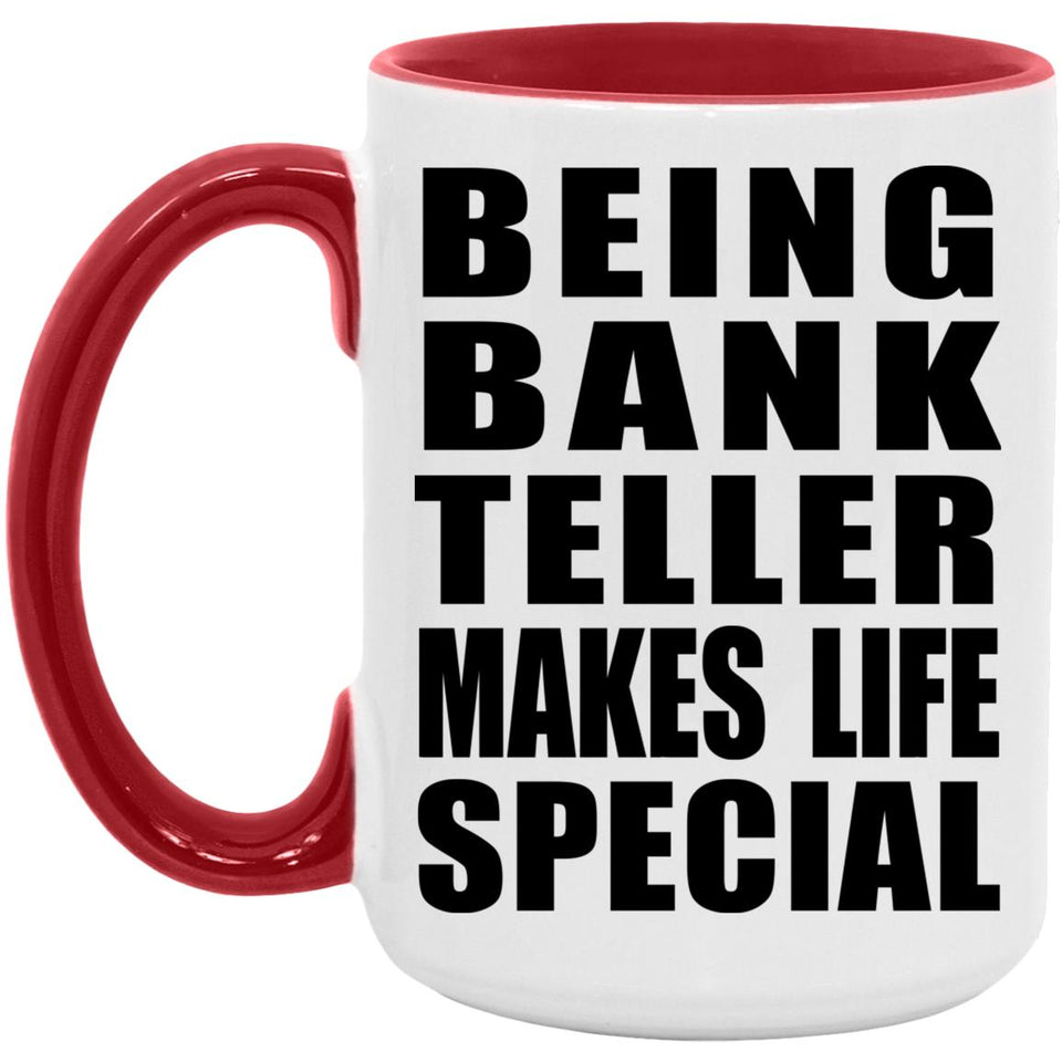 Being Bank Teller Makes Life Special - 15oz Accent Mug Red