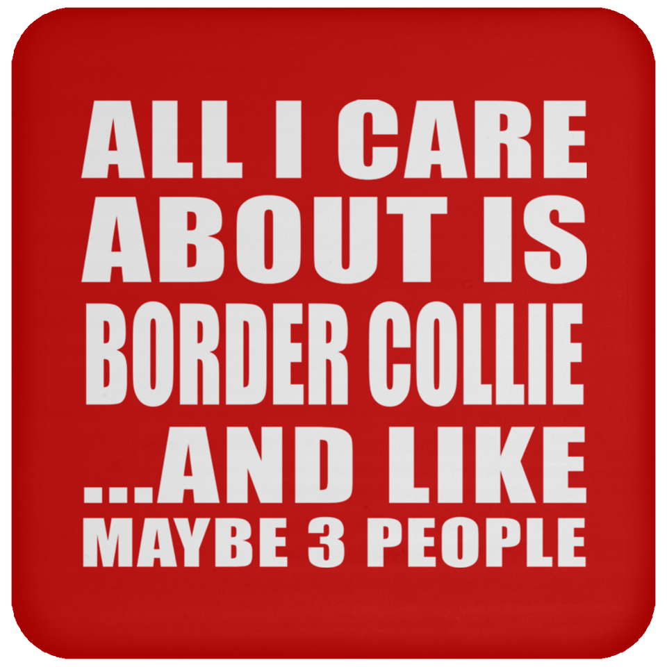 All I Care About Is Border Collie - Drink Coaster