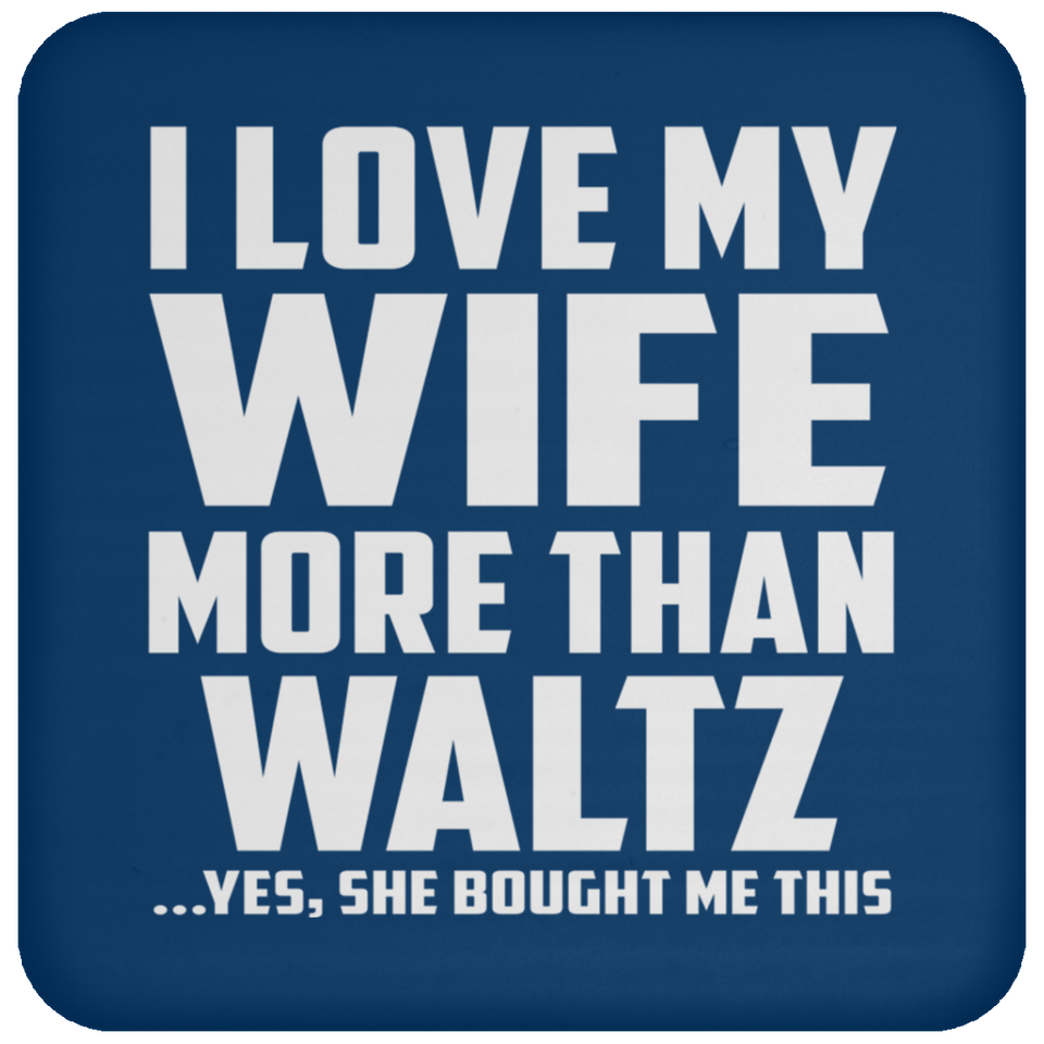 I Love My Wife More Than Waltz - Drink Coaster
