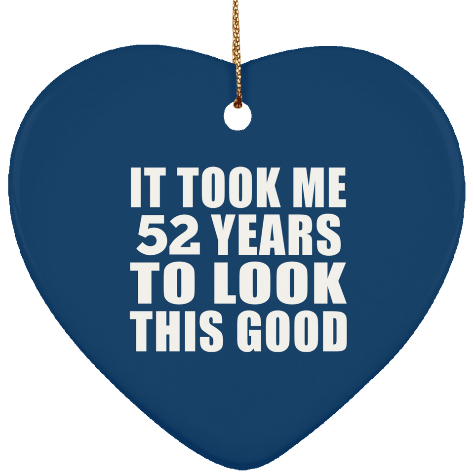52nd Birthday Took Me 52 Years To Look This Good - Heart Ornament
