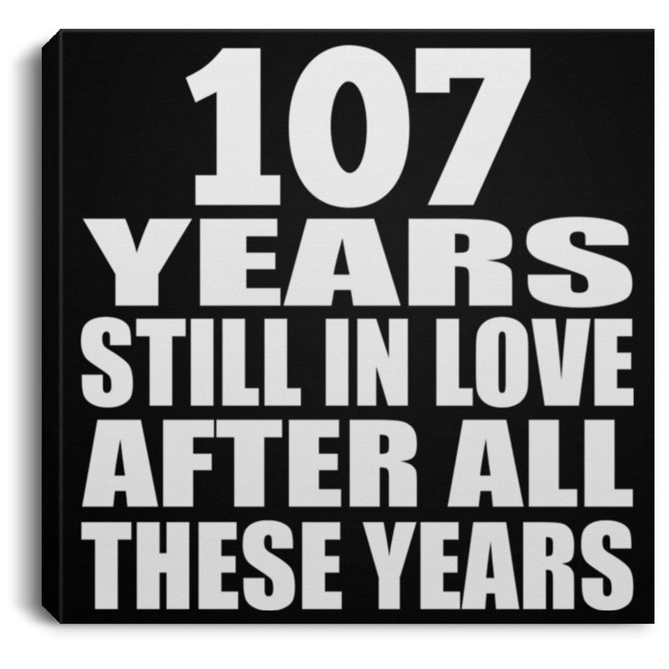 107th Anniversary 107 Years Still In Love After These Years - Canvas Square