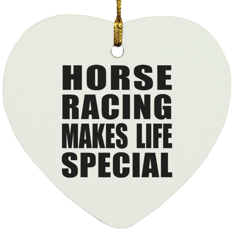 Horse Racing Makes Life Special - Heart Ornament