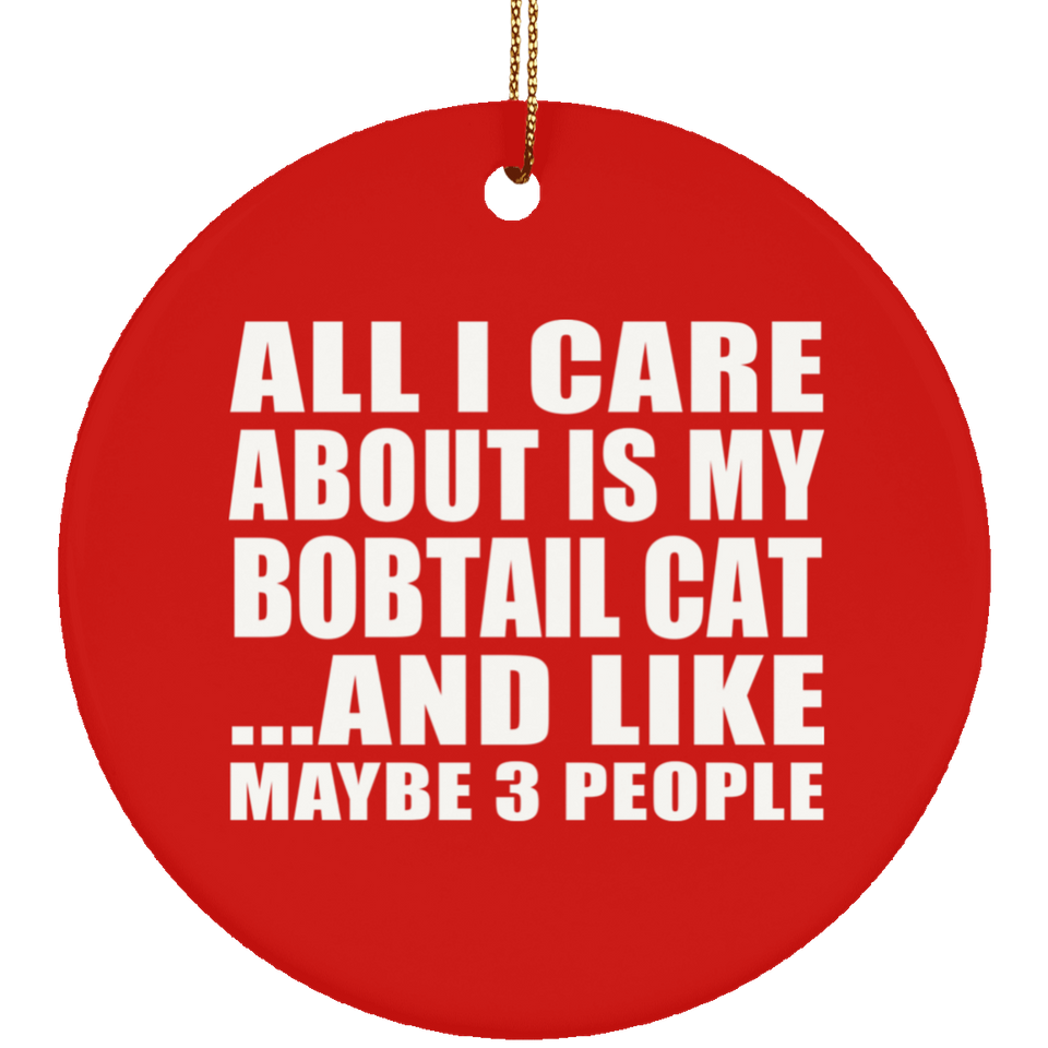 All I Care About Is My Bobtail Cat - Circle Ornament