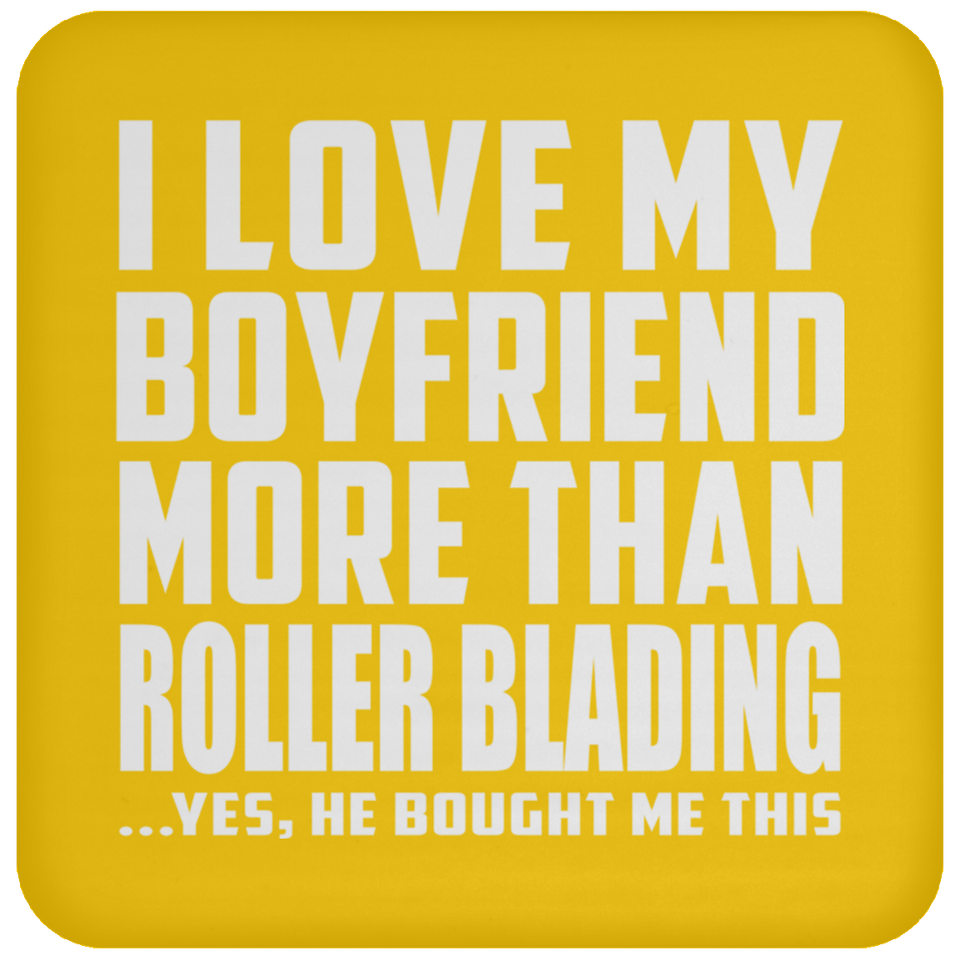 I Love My Boyfriend More Than Roller Blading - Drink Coaster