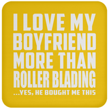 I Love My Boyfriend More Than Roller Blading - Drink Coaster