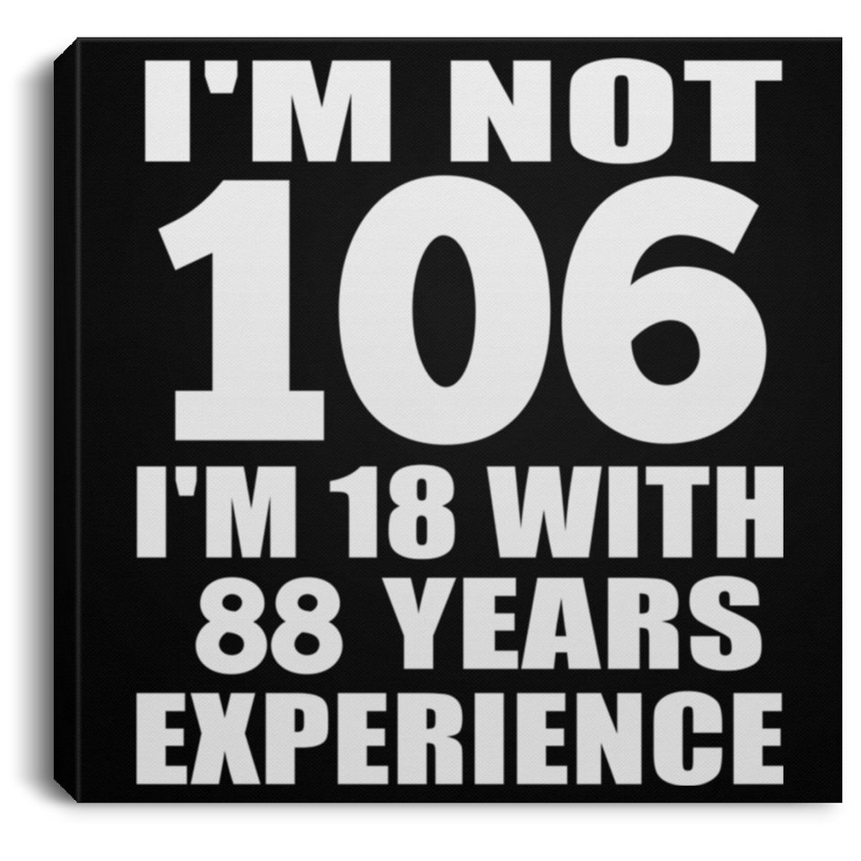 106th Birthday I'm Not 106 I'm 18 With 88 Years Experience - Canvas Square