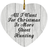 All I Want For Christmas Is More Ghost Hunting - Heart Ornament F