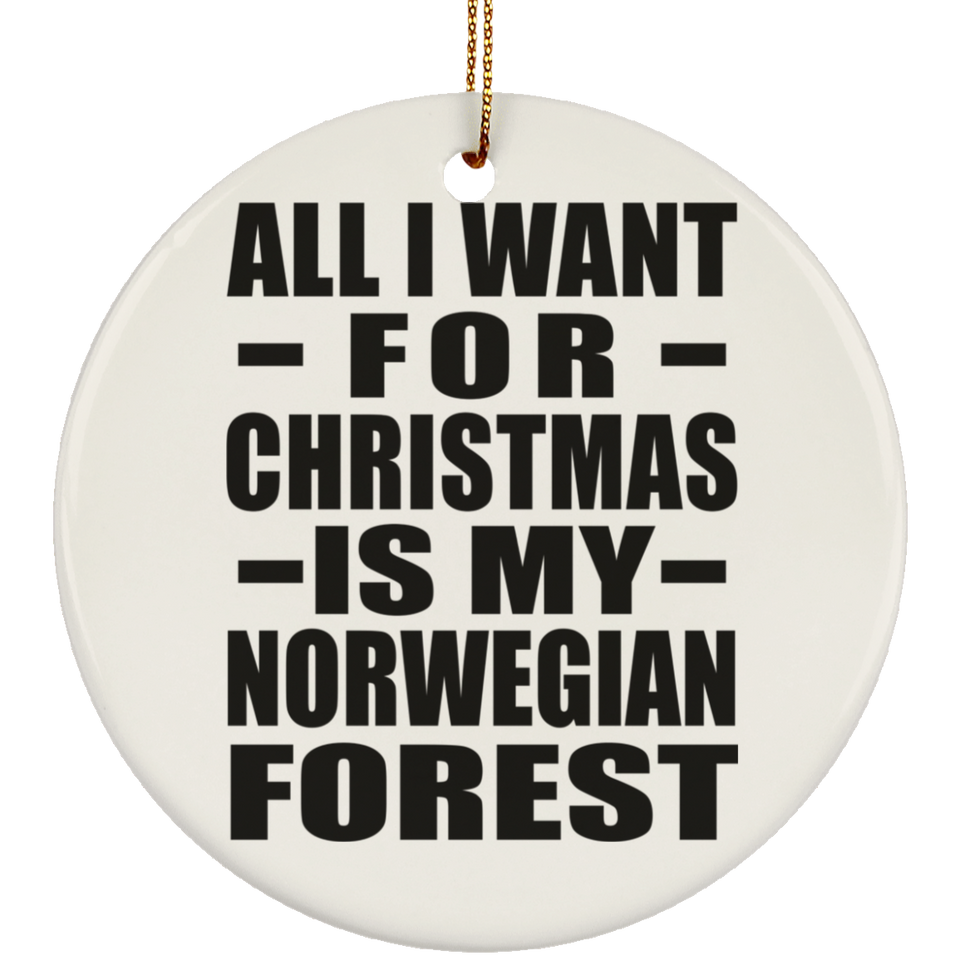 All I Want For Christmas Is My Norwegian Forest - Circle Ornament
