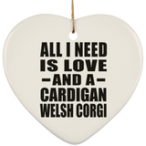 All I Need Is Love And A Cardigan Welsh Corgi - Heart Ornament