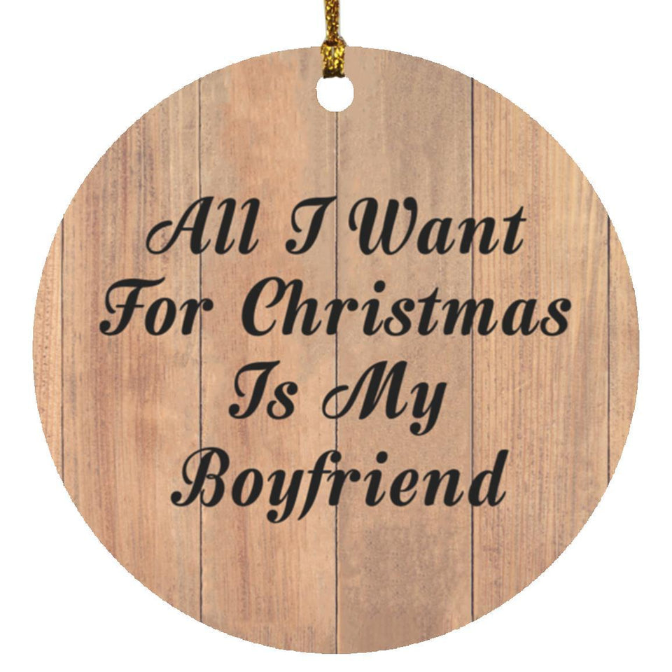 All I Want For Christmas Is My Boyfriend - Circle Ornament C