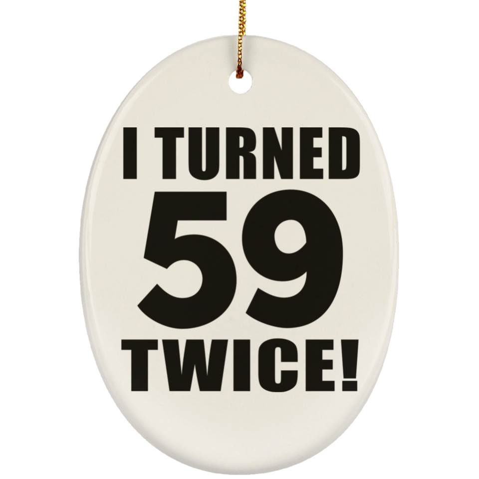 118th Birthday I Turned 59 Twice - Oval Ornament