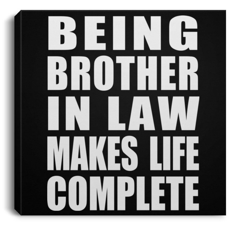 Being Brother In Law Makes Life Complete - Canvas Square