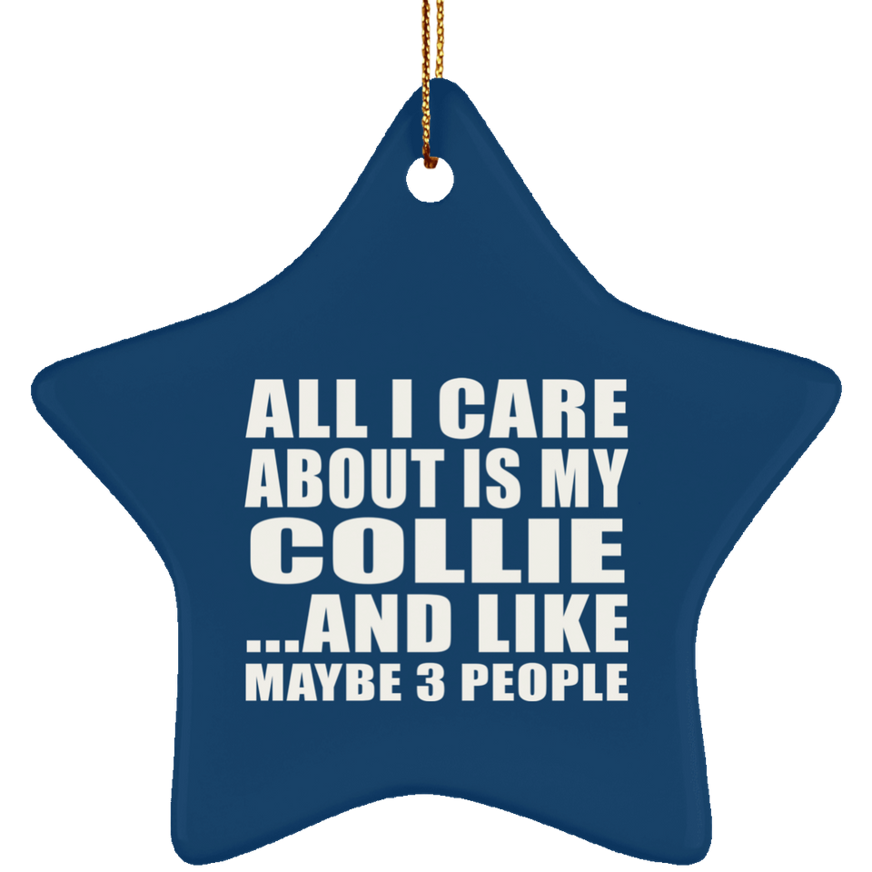 All I Care About Is My Collie - Star Ornament