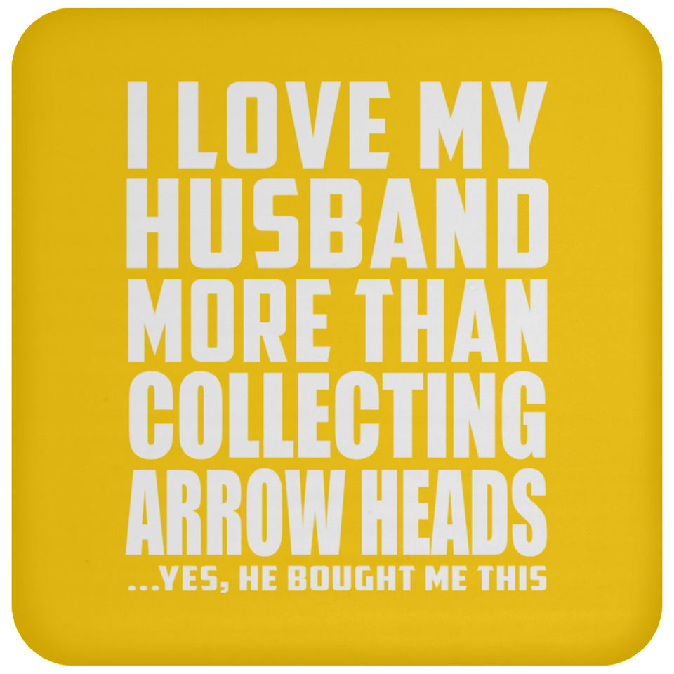 I Love My Husband More Than Collecting Arrow Heads - Drink Coaster