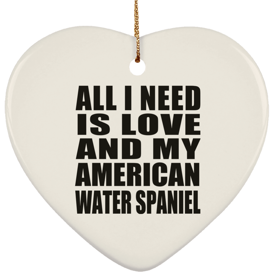All I Need Is Love And My American Water Spaniel - Heart Ornament