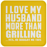 I Love My Husband More Than Grilling - Drink Coaster