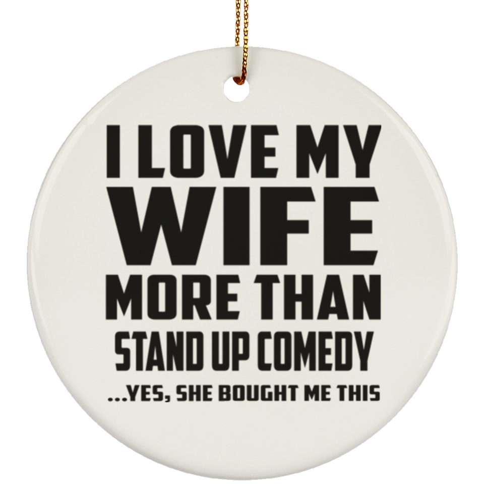 I Love My Wife More Than Stand Up Comedy - Circle Ornament