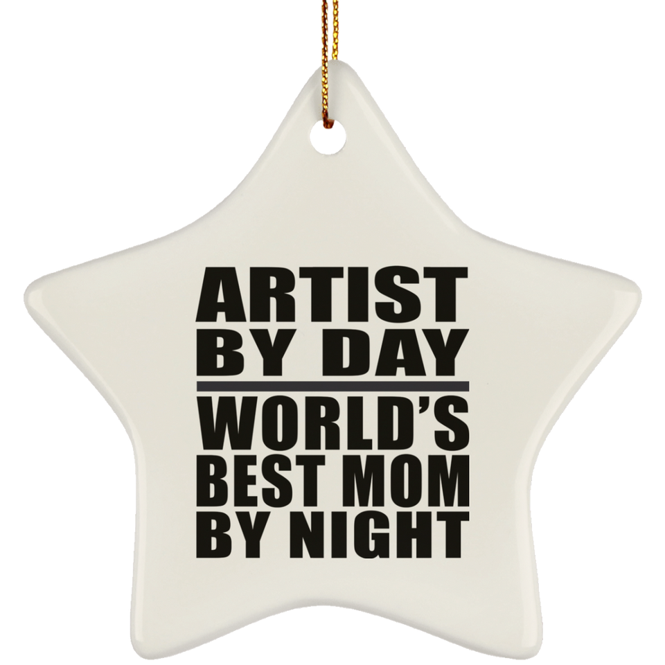 Artist By Day World's Best Mom By Night - Star Ornament