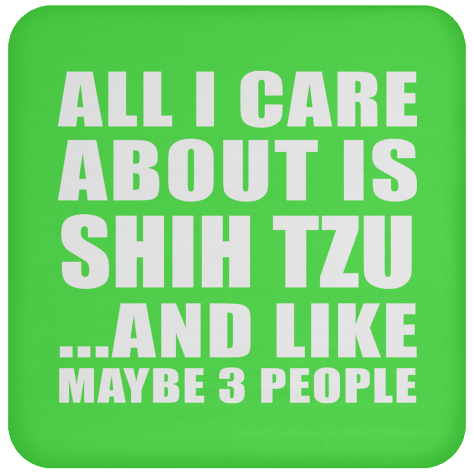All I Care About Is Shih Tzu - Drink Coaster