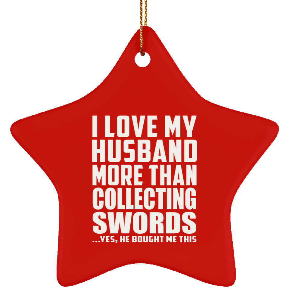 I Love My Husband More Than Collecting Swords - Star Ornament