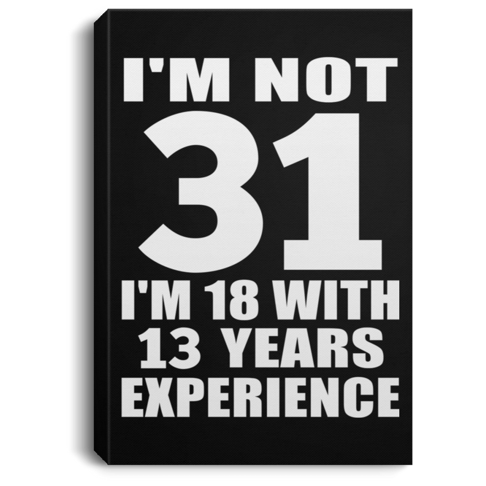 31st Birthday I'm Not 31 I'm 18 With 13 Years Experience - Canvas Portrait