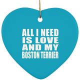 All I Need Is Love And My Boston Terrier - Heart Ornament
