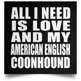 All I Need Is Love And My American English Coonhound - Poster Square
