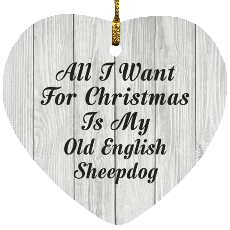 All I Want For Christmas Is My Old English Sheepdog - Heart Ornament F