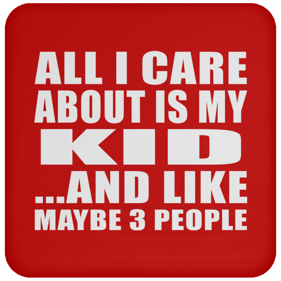 All I Care About Is My Kid - Drink Coaster