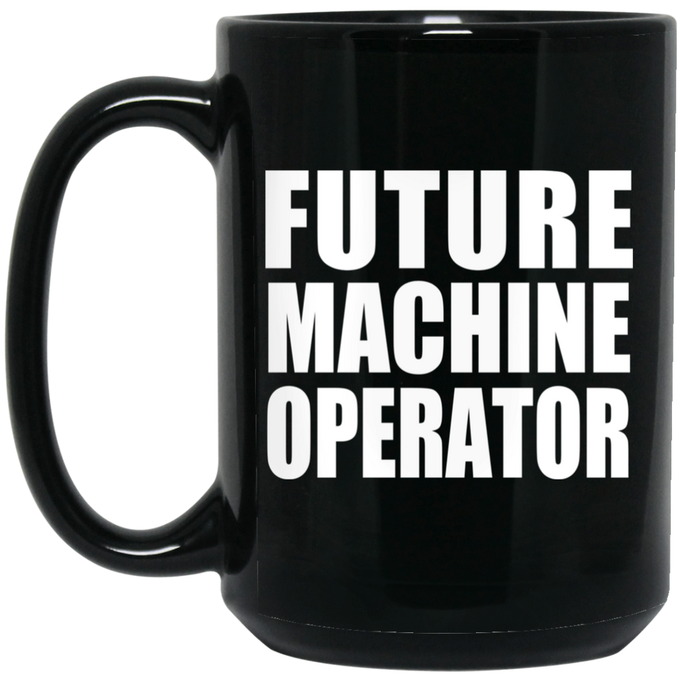 Future Machine Operator - 15oz Coffee Mug Black