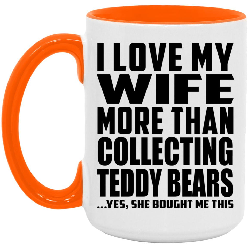 I Love My Wife More Than Collecting Teddy Bears - 15oz Accent Mug Orange
