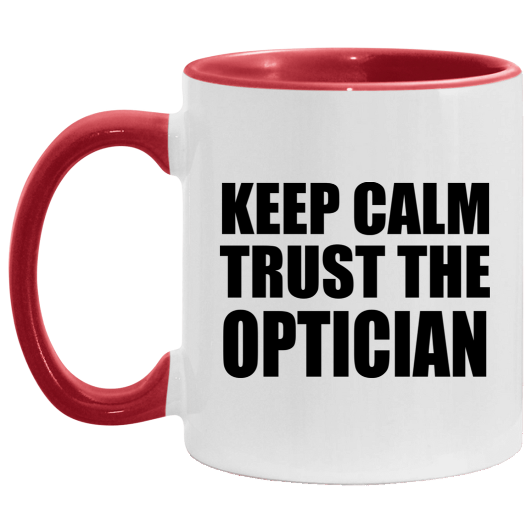 Keep Calm and Trust The Optician - 11oz Accent Mug Red