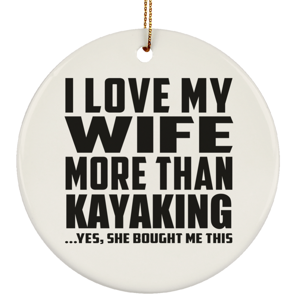 I Love My Wife More Than Kayaking - Circle Ornament