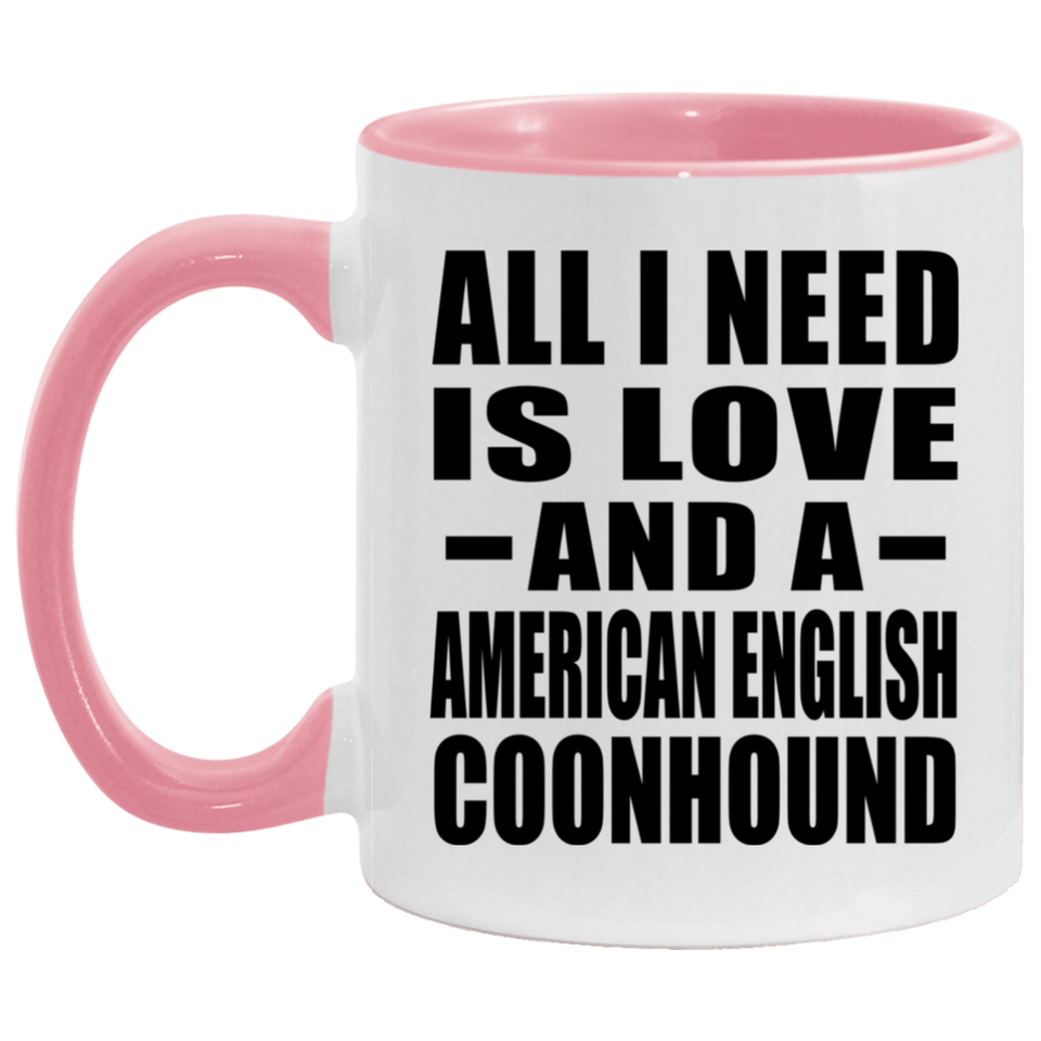 All I Need Is Love And A American English Coonhound - 11oz Accent Mug Pink