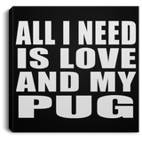 All I Need Is Love And My Pug - Canvas Square