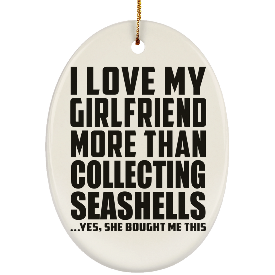 I Love My Girlfriend More Than Collecting Seashells - Oval Ornament
