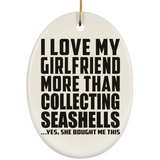 I Love My Girlfriend More Than Collecting Seashells - Oval Ornament