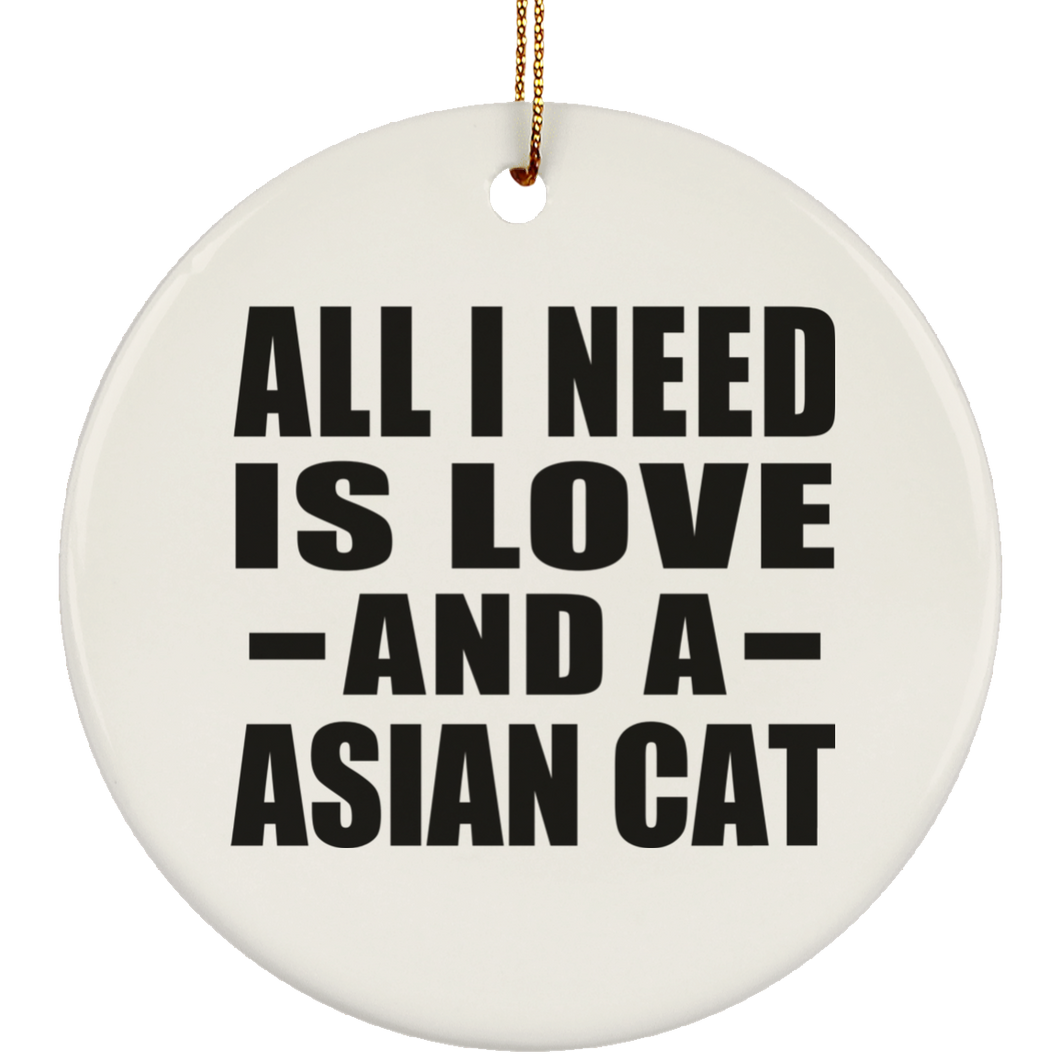 All I Need Is Love And A Asian Cat - Circle Ornament