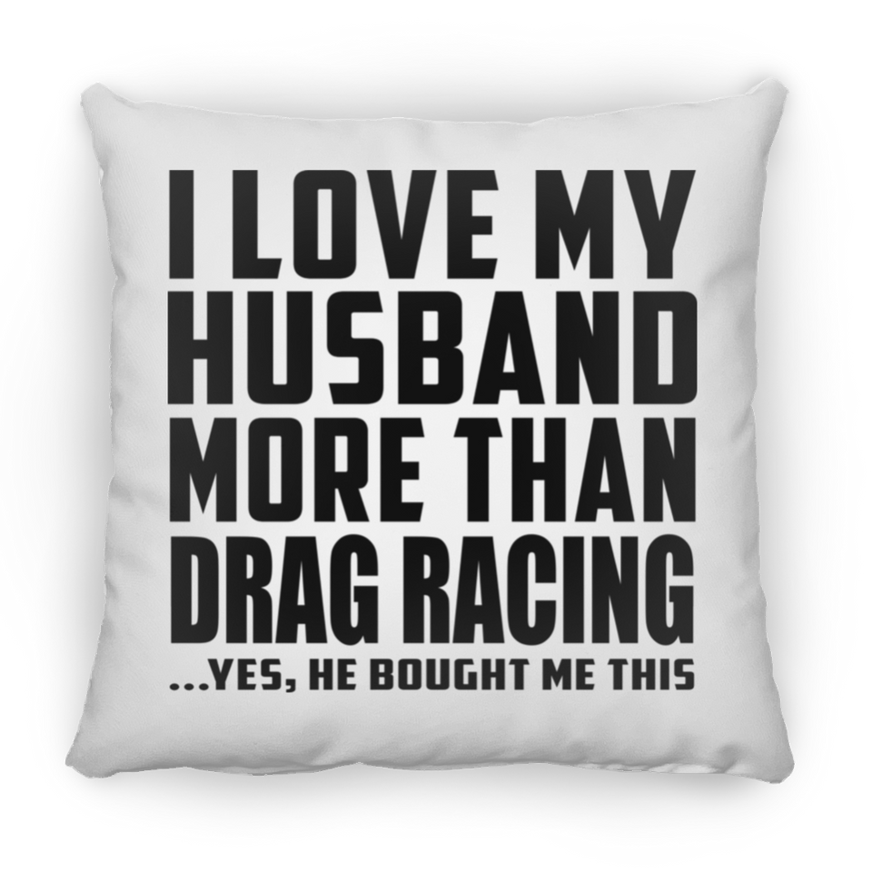 I Love My Husband More Than Drag Racing - Throw Pillow