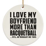 I Love My Boyfriend More Than Racquetball - Circle Ornament