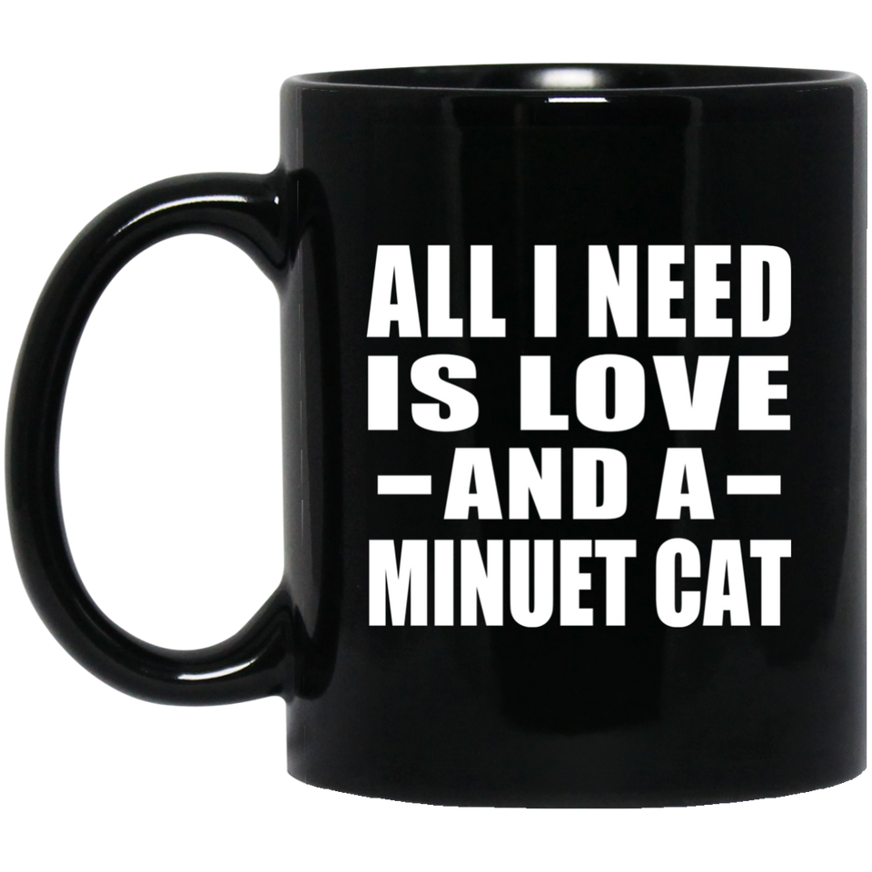 All I Need Is Love And A Minuet Cat - 11 Oz Coffee Mug Black