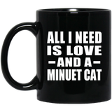All I Need Is Love And A Minuet Cat - 11 Oz Coffee Mug Black