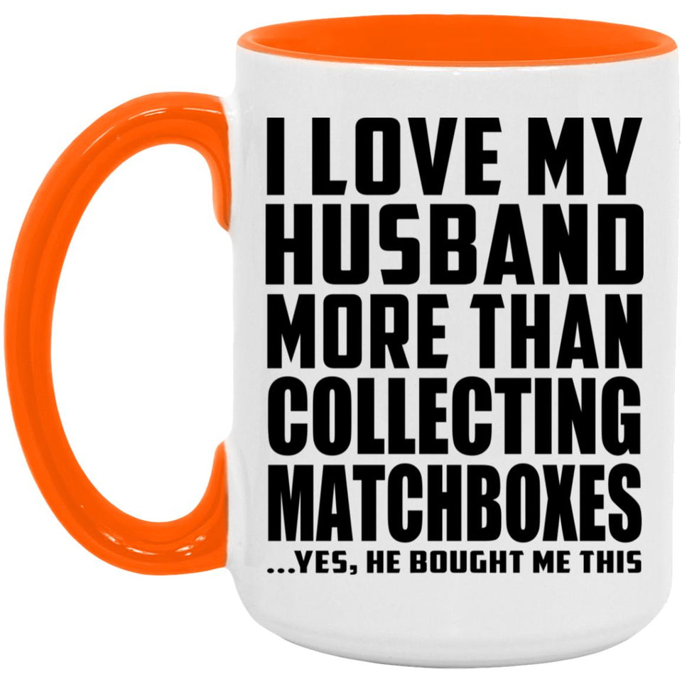 I Love My Husband More Than Collecting Matchboxes - 15oz Accent Mug Orange