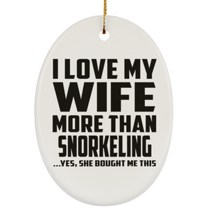 I Love My Wife More Than Snorkeling - Oval Ornament