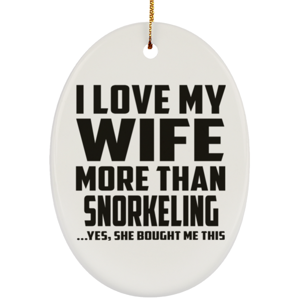 I Love My Wife More Than Snorkeling - Oval Ornament