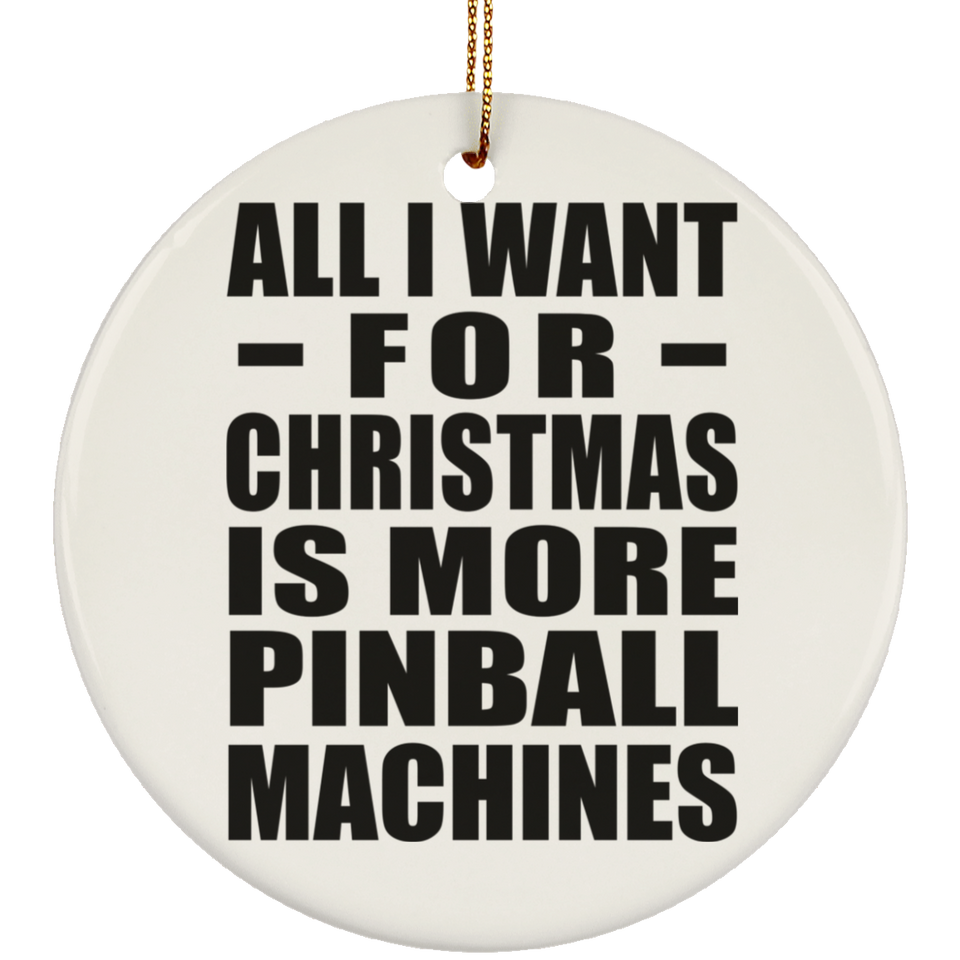 All I Want For Christmas Is More Pinball Machines - Circle Ornament