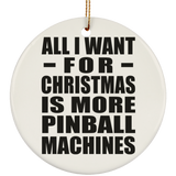 All I Want For Christmas Is More Pinball Machines - Circle Ornament