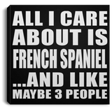 All I Care About Is French Spaniel - Canvas Square