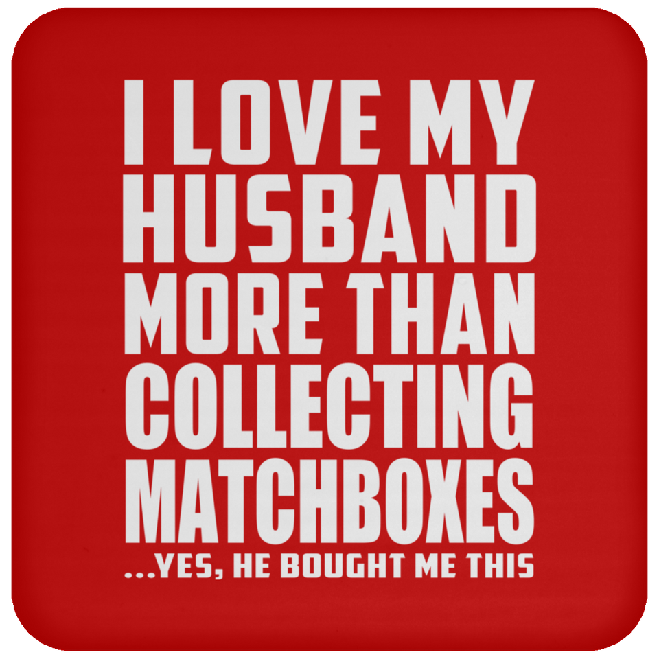I Love My Husband More Than Collecting Matchboxes - Drink Coaster